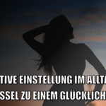 Positive Einstellung im Alltag: Der Schlüssel zu einem Glücklichen Leben